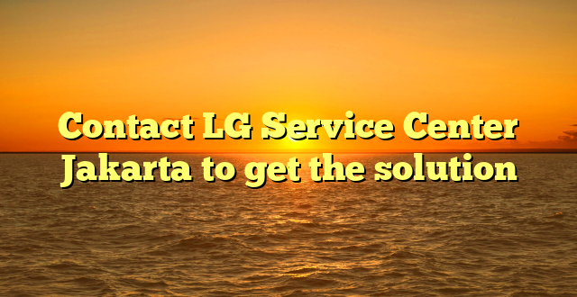 Contact LG Service Center Jakarta to get the solution