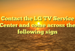 Contact the LG TV Service Center and come across the following sign